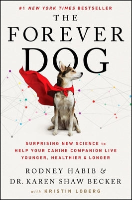 The Forever Dog: Surprising New Science to Help Your Canine Companion Live Younger, Healthier, and Longer by Habib, Rodney