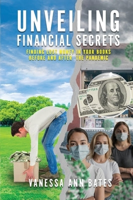 Unveiling Financial Secrets: Finding Lost Money in your Books Before and After the Pandemic by Bates, Vanessa Ann