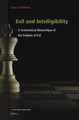 Evil and Intelligibility: A Grammatical Metacritique of the Problem of Evil by Snellman, Lauri