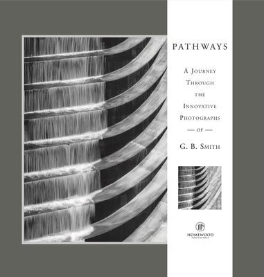 Pathways: A Journey Through the Innovative Images of Acclaimed Photographer G.B. Smith by Smith, G. B.