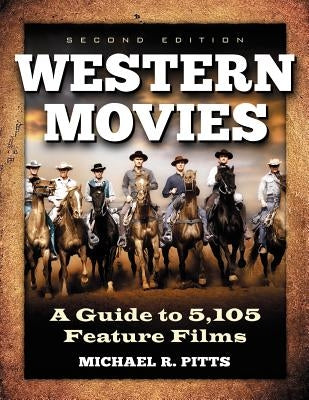 Western Movies: A Guide to 5,105 Feature Films, 2D Ed. by Pitts, Michael R.