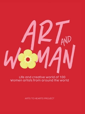 Art and Woman: Life and Creative World of 100 Women Artists from Around the World by Arora, Charuka