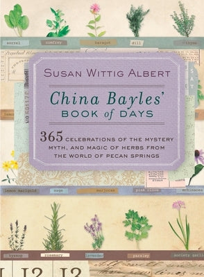 China Bayles' Book of Days: 365 Celebrations of the Mystery, Myth, and Magic of Herbs from the World of Pecan Springs by Albert, Susan Wittig