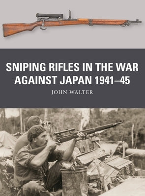 Sniping Rifles in the War Against Japan 1941-45 by Walter, John