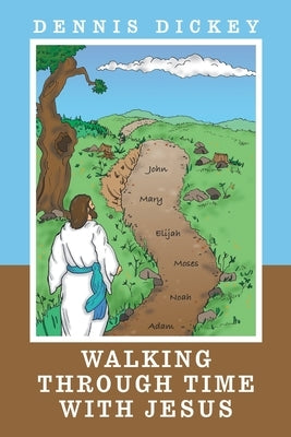 Walking Through Time with Jesus by Dickey, Dennis