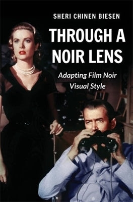 Through a Noir Lens: Adapting Film Noir Visual Style by Biesen, Sheri Chinen