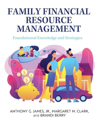Family Financial Resource Management: Foundational Knowledge and Strategies by James, Anthony G., Jr.