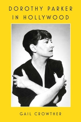 Dorothy Parker in Hollywood by Crowther, Gail
