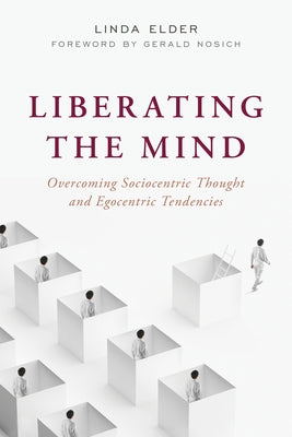 Liberating the Mind: Overcoming Sociocentric Thought and Egocentric Tendencies by Elder, Linda