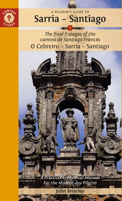 A Pilgrim's Guide to Sarria -- Santiago: The Last 7 Stages of the Camino de Santiago Francés O Cebreiro - Sarria - Santiago by Brierley, John