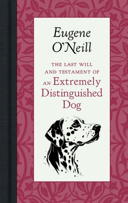 The Last Will and Testament of an Extremely Distinguished Dog by O'Neill, Eugene