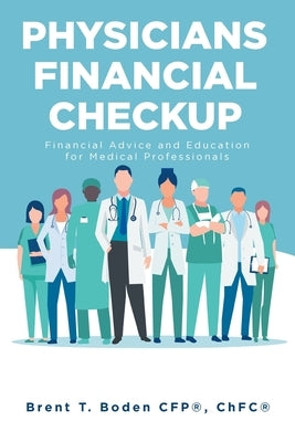 Physicians Financial Checkup: Financial Advice and Education for Medical Professionals by Boden, Brent T.