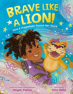 Brave Like a Lion!: How a Puppeteer Found Her Voice by Piphus, Megan
