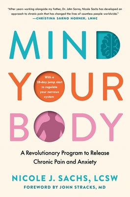 Mind Your Body: A Revolutionary Program to Release Chronic Pain and Anxiety by Sachs, Nicole J.