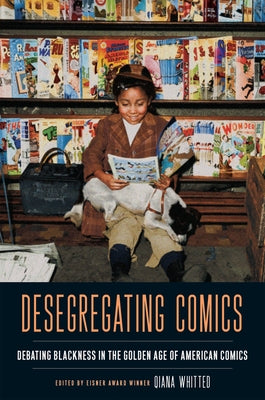 Desegregating Comics: Debating Blackness in the Golden Age of American Comics by Whitted, Qiana