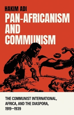 Pan-Africanism and Communism: The Communist International, Africa, and the Diaspora, 1919-1939 by Adi, Hakim