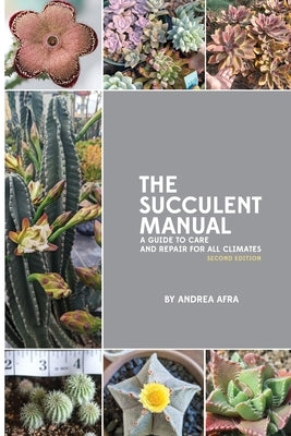 The Succulent Manual: A guide to care and repair for all climates (Second Edition) by Afra, Andrea