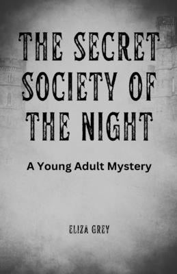 The Secret Society of the Night: A Young Adult Mystery by Grey, Eliza