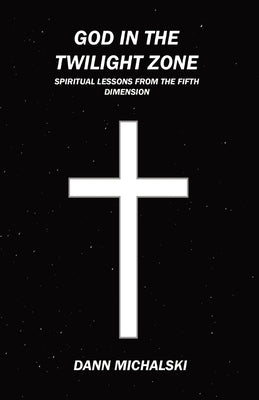 God in The Twilight Zone: Spiritual Lessons from the Fifth Dimension by Michalski, Dann