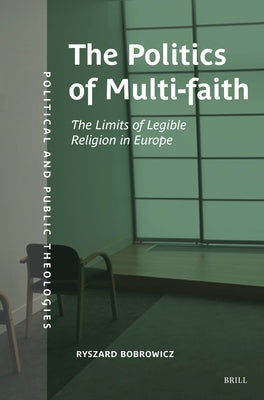 The Politics of Multifaith: The Limits of Legible Religion in Europe by Bobrowicz, Ryszard