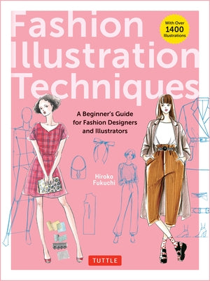 Fashion Illustration Techniques: A Beginner's Guide for Fashion Designers and Illustrators [With Over 1400 Illustrations] by Fukuchi, Hiroko