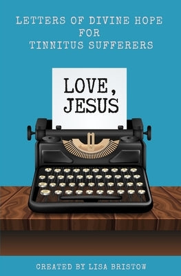 Love, Jesus: Letters of Divine Hope for Tinnitus Sufferers by Bristow, Lisa