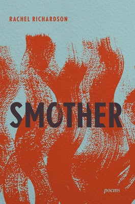 Smother: Poems by Richardson, Rachel