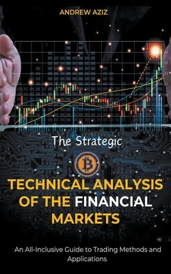 The Strategic Technical Analysis of the Financial Markets: An All-Inclusive Guide to Trading Methods and Applications by Aziz, Andrew