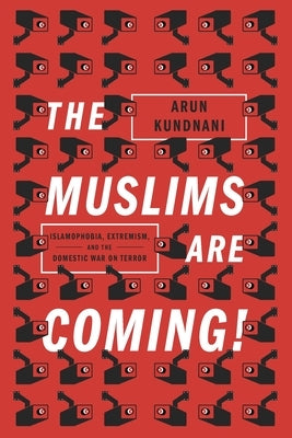 The Muslims Are Coming: Islamophobia, Extremism, and the Domestic War on Terror by Kundnani, Arun