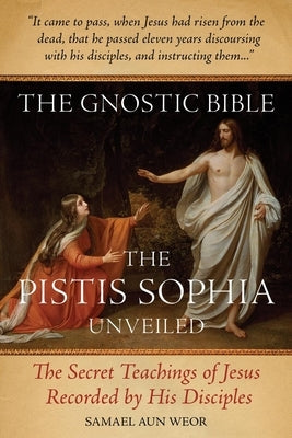 The Gnostic Bible: The Pistis Sophia Unveiled by Aun Weor, Samael