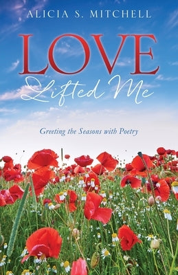 Love Lifted Me: Greeting the Seasons with Poetry by Mitchell, Alicia S.