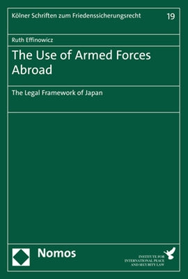 The Use of Armed Forces Abroad: The Legal Framework of Japan by Effinowicz, Ruth