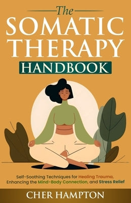 The Somatic Therapy Handbook by Hampton, Cher