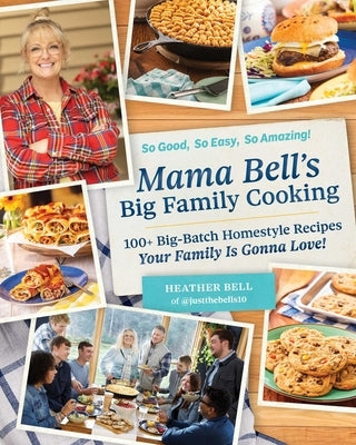 Mama Bell's Big Family Cooking: 100+ Big-Batch Homestyle Recipes Your Family Is Gonna Love! by Bell, Heather