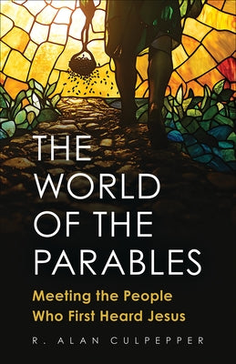 The World of the Parables: Meeting the People Who First Heard Jesus by Culpepper, Alan