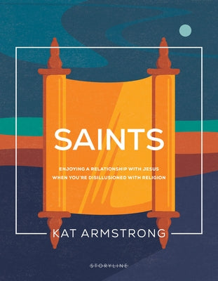 Saints: Enjoying a Relationship with Jesus When You're Disillusioned with Religion by Armstrong, Kat