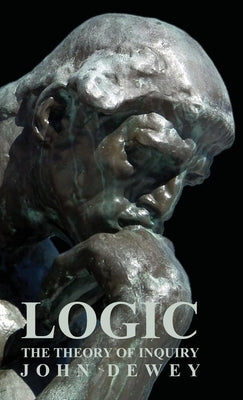 Logic - The Theory of Inquiry by Dewey, John