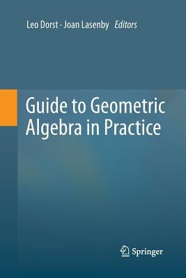 Guide to Geometric Algebra in Practice by Dorst, Leo