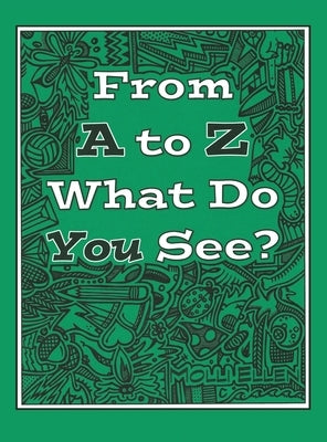 From A to Z What Do You See? by Ellen, Molli