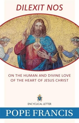 Dilexit Nos: On the Human and Divine Love of the Heart of Jesus Christ by Pope Francis