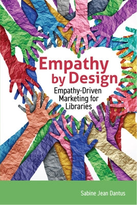 Empathy by Design:: Empathy-Driven Marketing for Libraries by Dantus, Sabine Jean