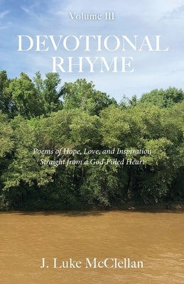 Devotional Rhyme: Poems of Hope, Love, and Inspiration Straight from a God-Filled Heart, Volume Ill by McClellan, Luke