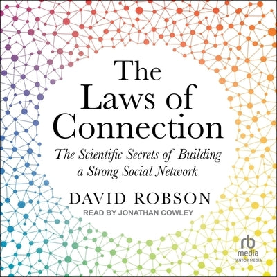 The Laws of Connection: The Scientific Secrets of Building a Strong Social Network by Robson, David