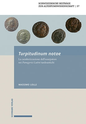 Turpitudinum Notae: La Caratterizzazione Dell'usurpatore Nei Panegyrici Latini Tardoantichi by Lolli, Massimo