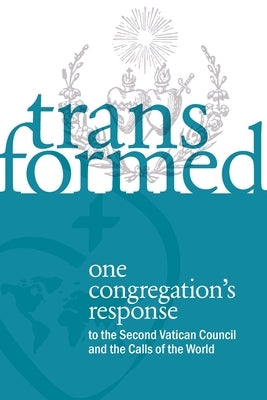 Transformed: One Congregation's Response to the Second Vatican Council and the Calls of the World by Kearney, Bonnie