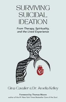 Surviving Suicidal Ideation: From Therapy to Spirituality and the Lived Experience by Cavalier, Gina