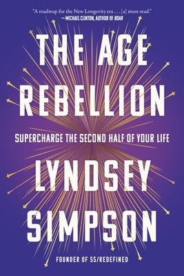 The Age Rebellion: Supercharge the Second Half of Your Life by Simpson, Lyndsey