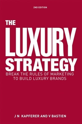 The Luxury Strategy: Break the Rules of Marketing to Build Luxury Brands by Kapferer, Jean-NoÃ«l