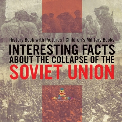 Interesting Facts about the Collapse of the Soviet Union - History Book with Pictures Children's Military Books by Baby Professor