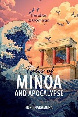 Tales of Minoa and Apocalypse: From Athens to Ancient Japan by Nakamura, Toru